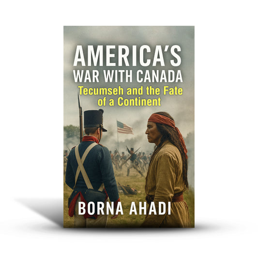 America’s War with Canada: Tecumseh and the Fate of a Continent