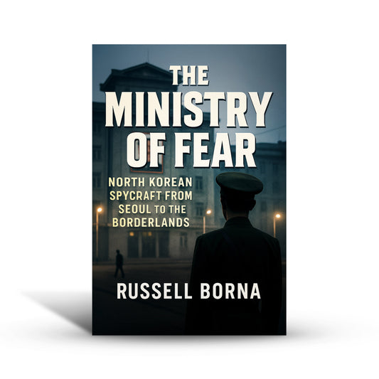 The Ministry of Fear: North Korean Spycraft from Seoul to the Borderlands